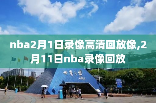 nba2月1日录像高清回放像,2月11日nba录像回放