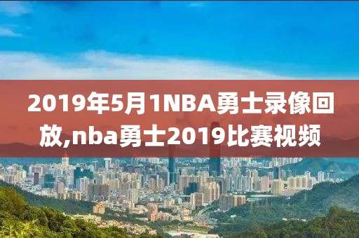 2019年5月1NBA勇士录像回放,nba勇士2019比赛视频