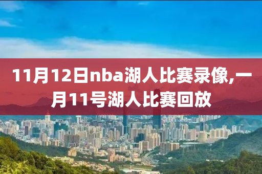 11月12日nba湖人比赛录像,一月11号湖人比赛回放