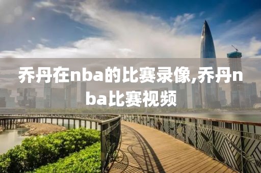 乔丹在nba的比赛录像,乔丹nba比赛视频