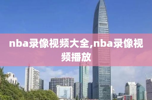 nba录像视频大全,nba录像视频播放