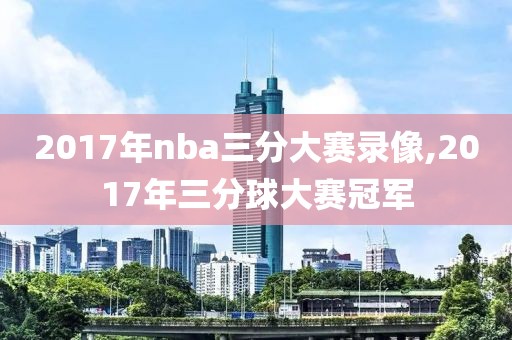 2017年nba三分大赛录像,2017年三分球大赛冠军