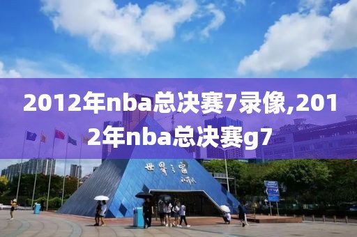 2012年nba总决赛7录像,2012年nba总决赛g7