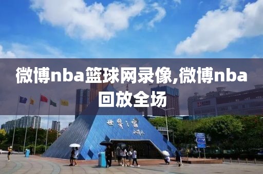 微博nba篮球网录像,微博nba回放全场