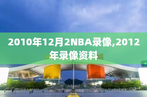 2010年12月2NBA录像,2012年录像资料