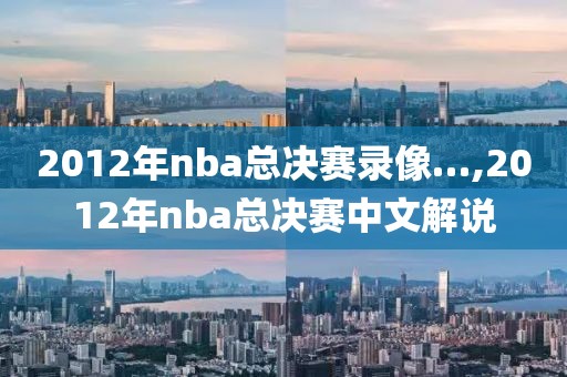 2012年nba总决赛录像…,2012年nba总决赛中文解说