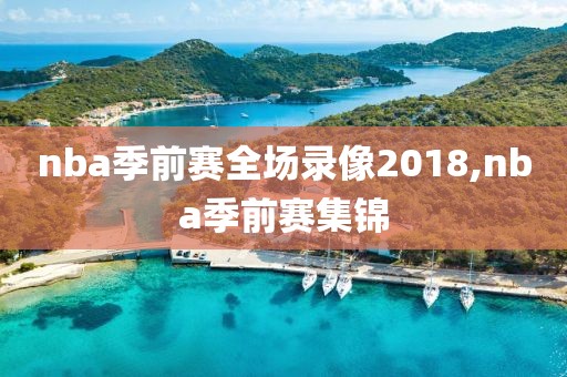 nba季前赛全场录像2018,nba季前赛集锦