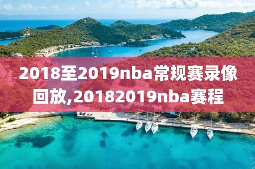 2018至2019nba常规赛录像回放,20182019nba赛程