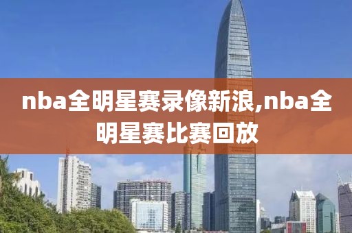 nba全明星赛录像新浪,nba全明星赛比赛回放