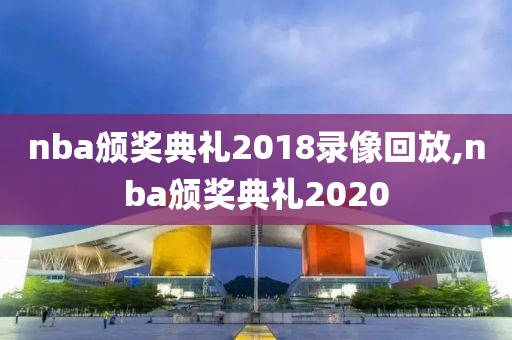 nba颁奖典礼2018录像回放,nba颁奖典礼2020