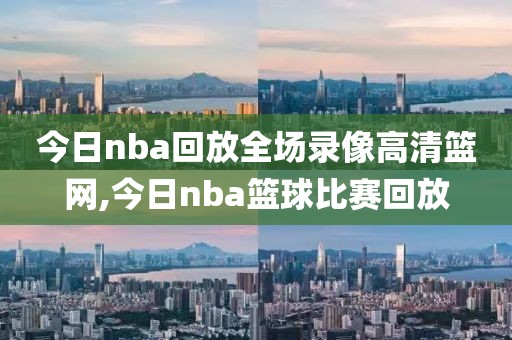 今日nba回放全场录像高清篮网,今日nba篮球比赛回放