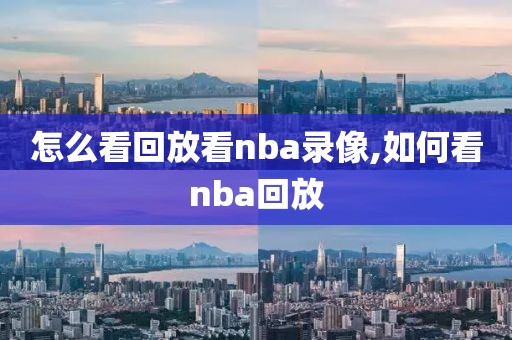 怎么看回放看nba录像,如何看nba回放