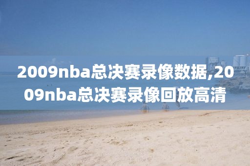 2009nba总决赛录像数据,2009nba总决赛录像回放高清