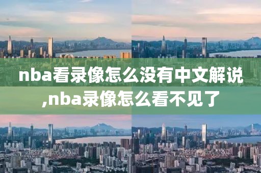 nba看录像怎么没有中文解说,nba录像怎么看不见了