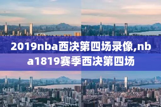 2019nba西决第四场录像,nba1819赛季西决第四场