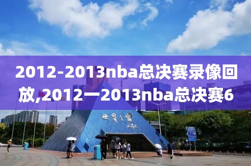 2012-2013nba总决赛录像回放,2012一2013nba总决赛6