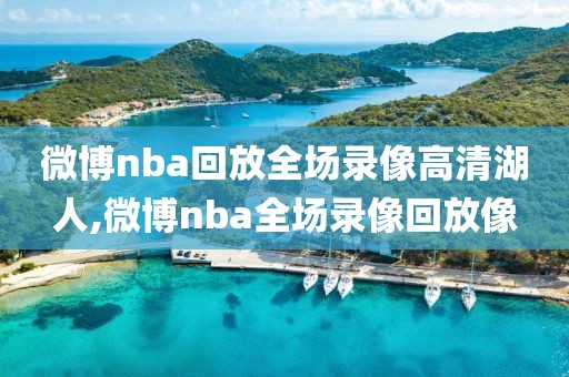 微博nba回放全场录像高清湖人,微博nba全场录像回放像