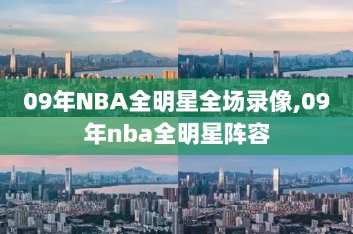 09年NBA全明星全场录像,09年nba全明星阵容