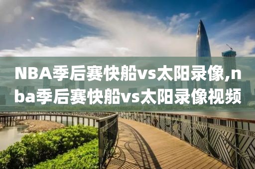 NBA季后赛快船vs太阳录像,nba季后赛快船vs太阳录像视频