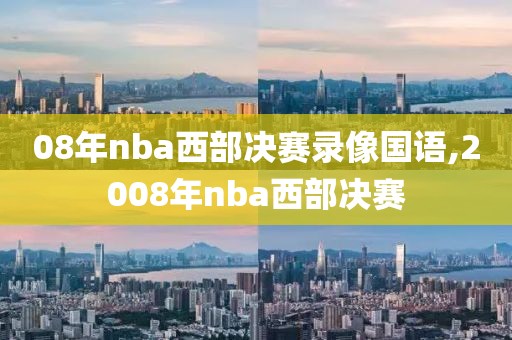 08年nba西部决赛录像国语,2008年nba西部决赛