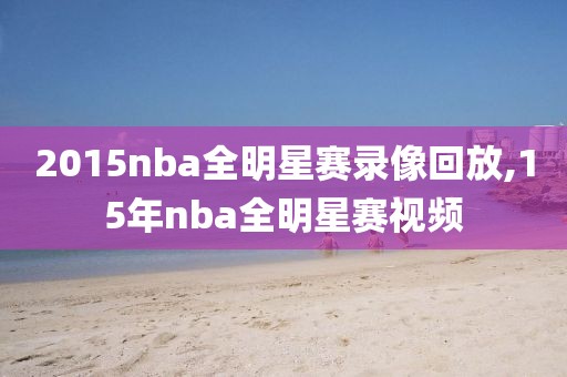 2015nba全明星赛录像回放,15年nba全明星赛视频