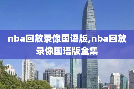 nba回放录像国语版,nba回放录像国语版全集