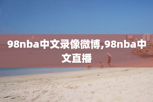 98nba中文录像微博,98nba中文直播