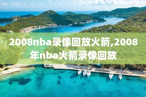 2008nba录像回放火箭,2008年nba火箭录像回放