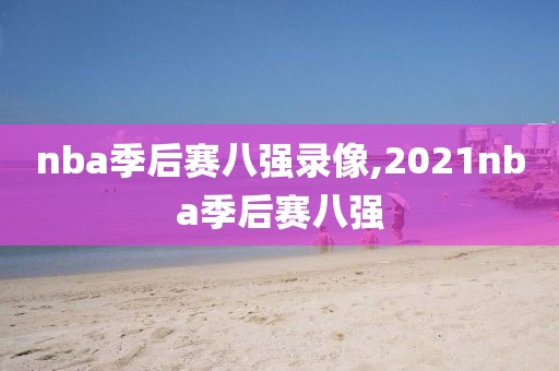 nba季后赛八强录像,2021nba季后赛八强