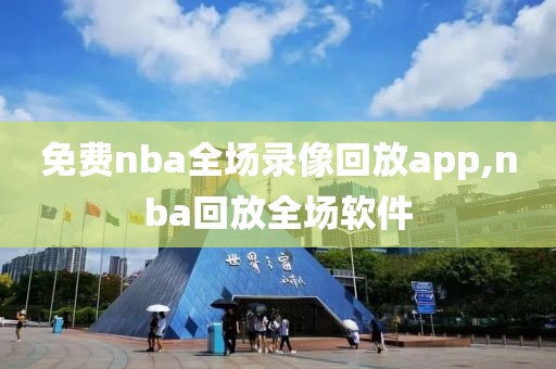 免费nba全场录像回放app,nba回放全场软件