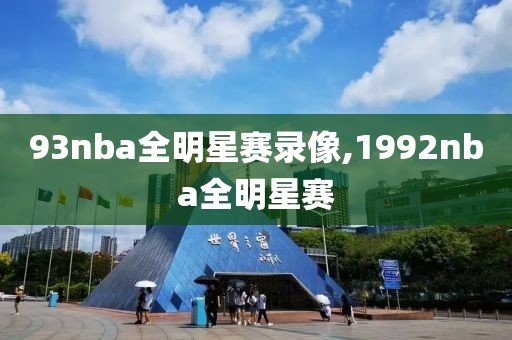 93nba全明星赛录像,1992nba全明星赛