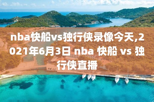 nba快船vs独行侠录像今天,2021年6月3日 nba 快船 vs 独行侠直播