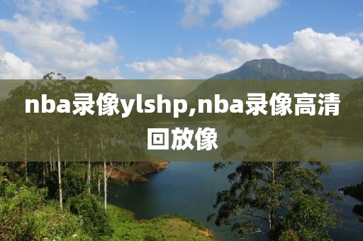 nba录像ylshp,nba录像高清回放像