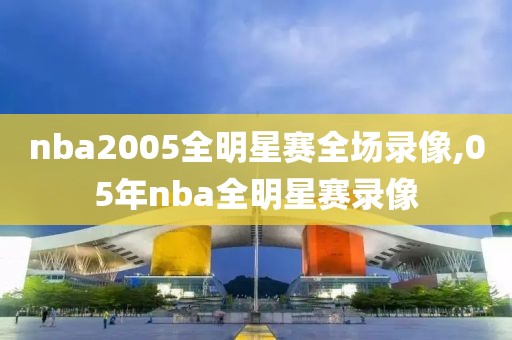 nba2005全明星赛全场录像,05年nba全明星赛录像