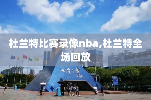 杜兰特比赛录像nba,杜兰特全场回放