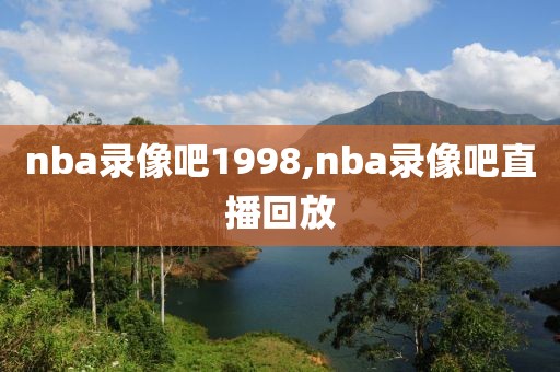 nba录像吧1998,nba录像吧直播回放