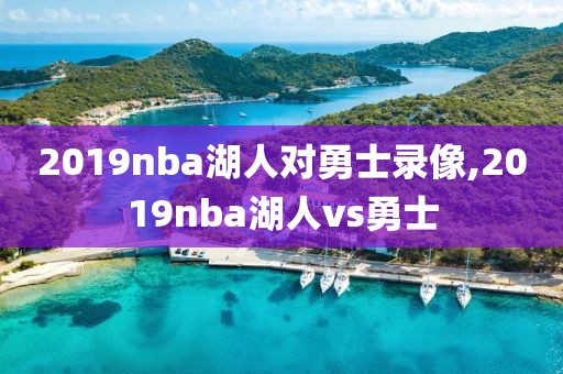 2019nba湖人对勇士录像,2019nba湖人vs勇士