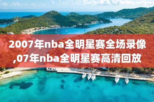 2007年nba全明星赛全场录像,07年nba全明星赛高清回放