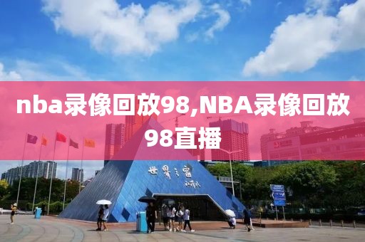 nba录像回放98,NBA录像回放98直播