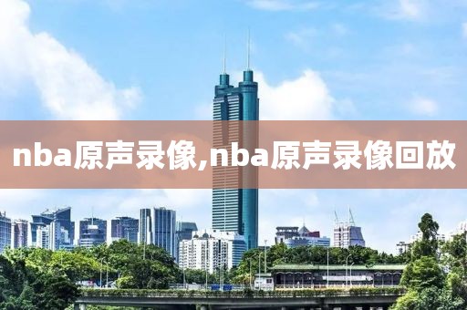 nba原声录像,nba原声录像回放