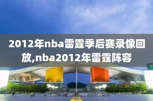 2012年nba雷霆季后赛录像回放,nba2012年雷霆阵容