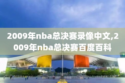 2009年nba总决赛录像中文,2009年nba总决赛百度百科