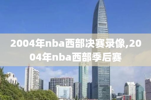 2004年nba西部决赛录像,2004年nba西部季后赛