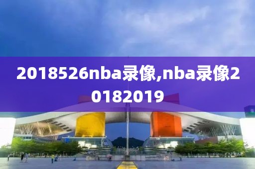 2018526nba录像,nba录像20182019