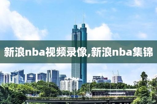 新浪nba视频录像,新浪nba集锦