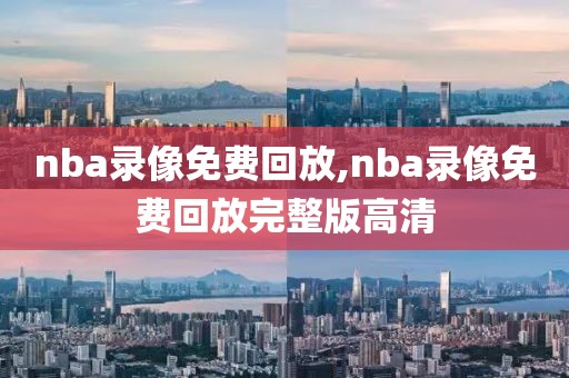 nba录像免费回放,nba录像免费回放完整版高清