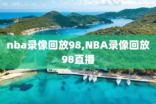 nba录像回放98,NBA录像回放98直播