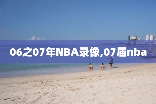 06之07年NBA录像,07届nba