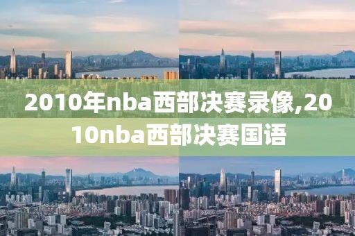 2010年nba西部决赛录像,2010nba西部决赛国语