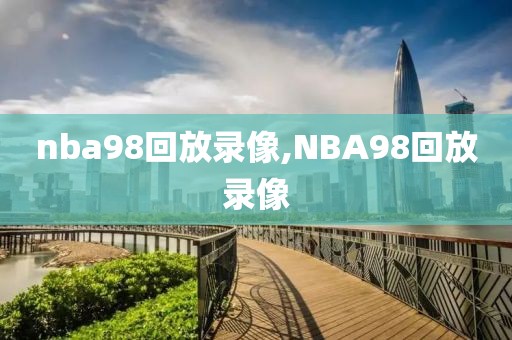 nba98回放录像,NBA98回放录像